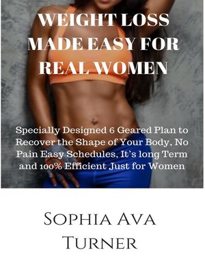 cover image of WEIGHT LOSS MADE EASY FOR REAL WOMEN Specially Designed 6 Geared Plan to Recover the Shape of Your Body, No Pain Easy Schedules, It's long Term and 100% Efficient Just for Women